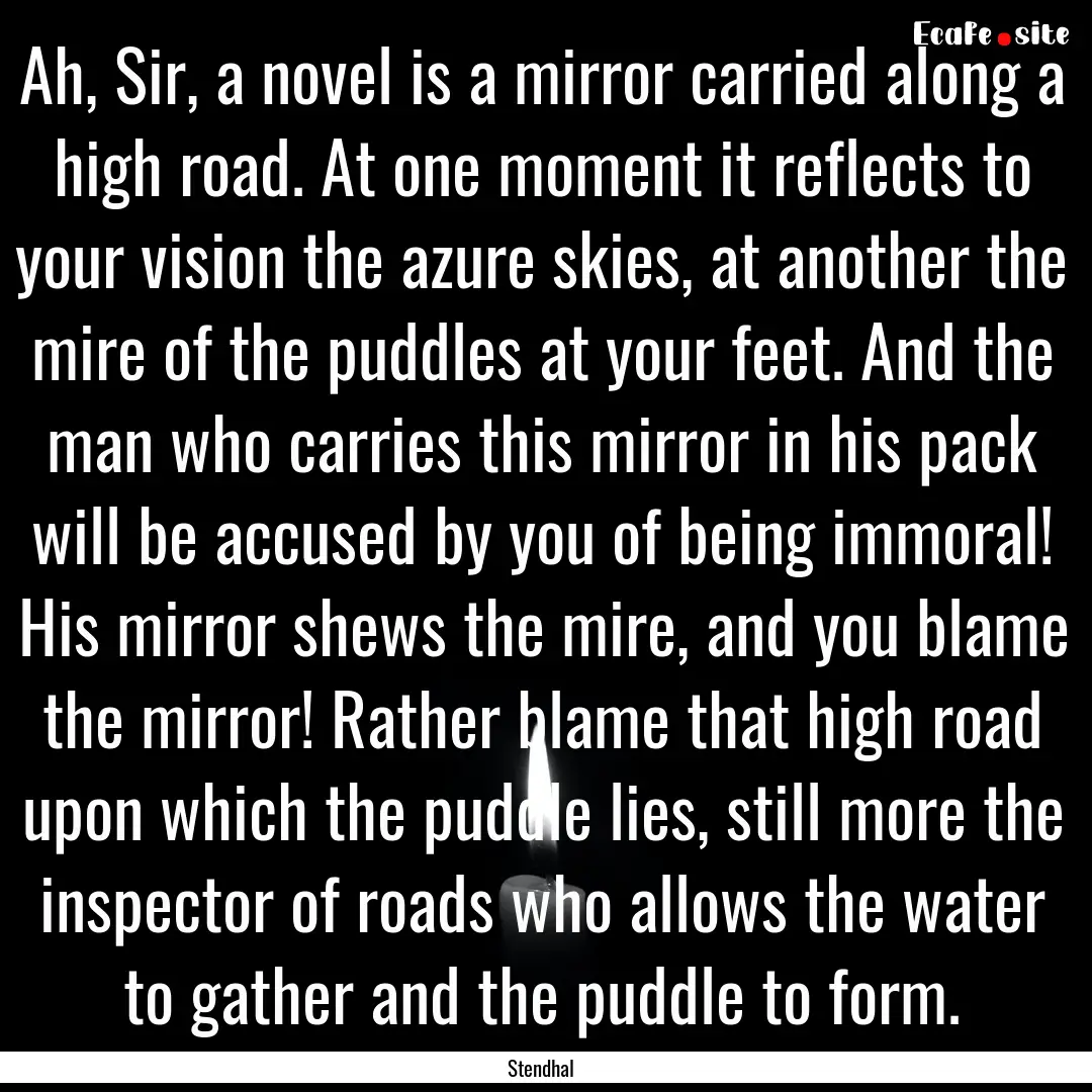 Ah, Sir, a novel is a mirror carried along.... : Quote by Stendhal