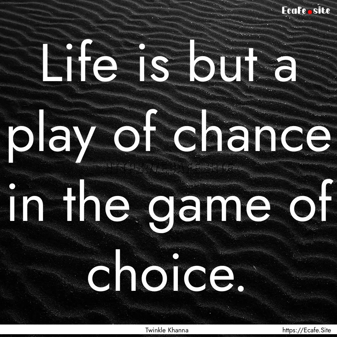 Life is but a play of chance in the game.... : Quote by Twinkle Khanna