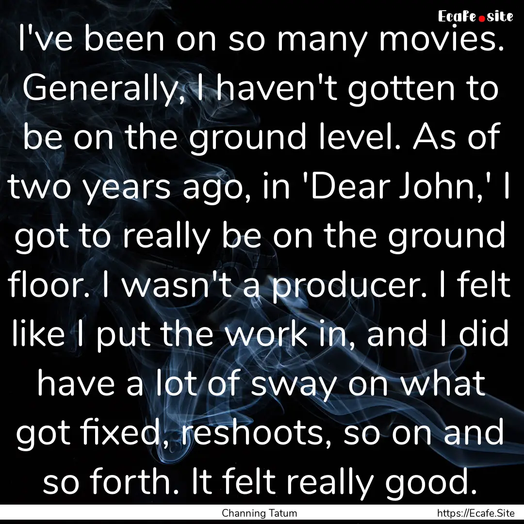 I've been on so many movies. Generally, I.... : Quote by Channing Tatum