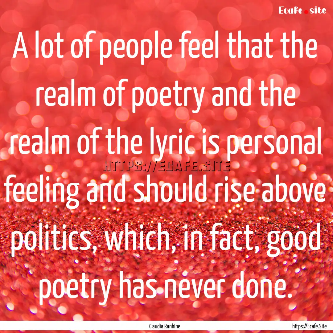 A lot of people feel that the realm of poetry.... : Quote by Claudia Rankine