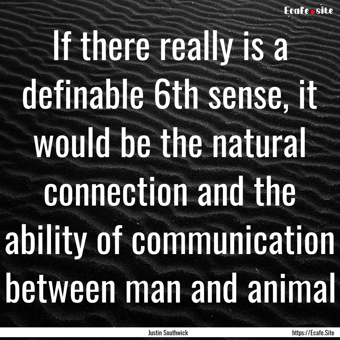 If there really is a definable 6th sense,.... : Quote by Justin Southwick