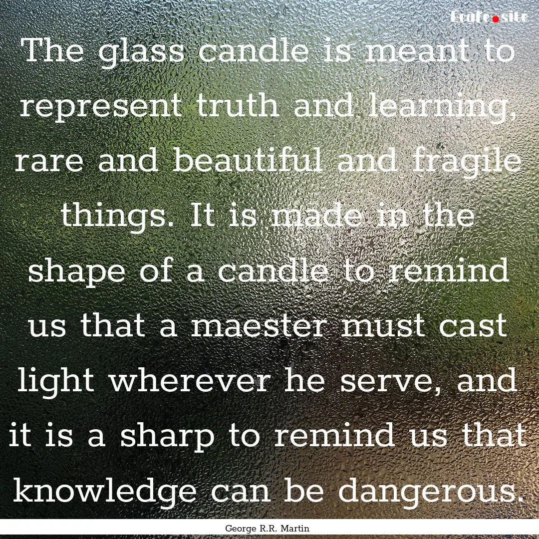 The glass candle is meant to represent truth.... : Quote by George R.R. Martin