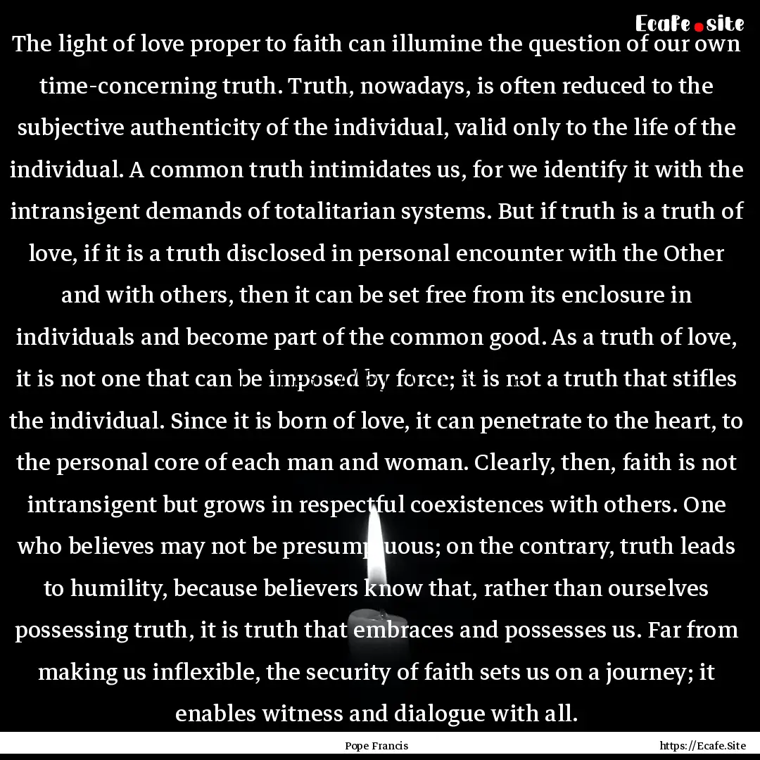 The light of love proper to faith can illumine.... : Quote by Pope Francis