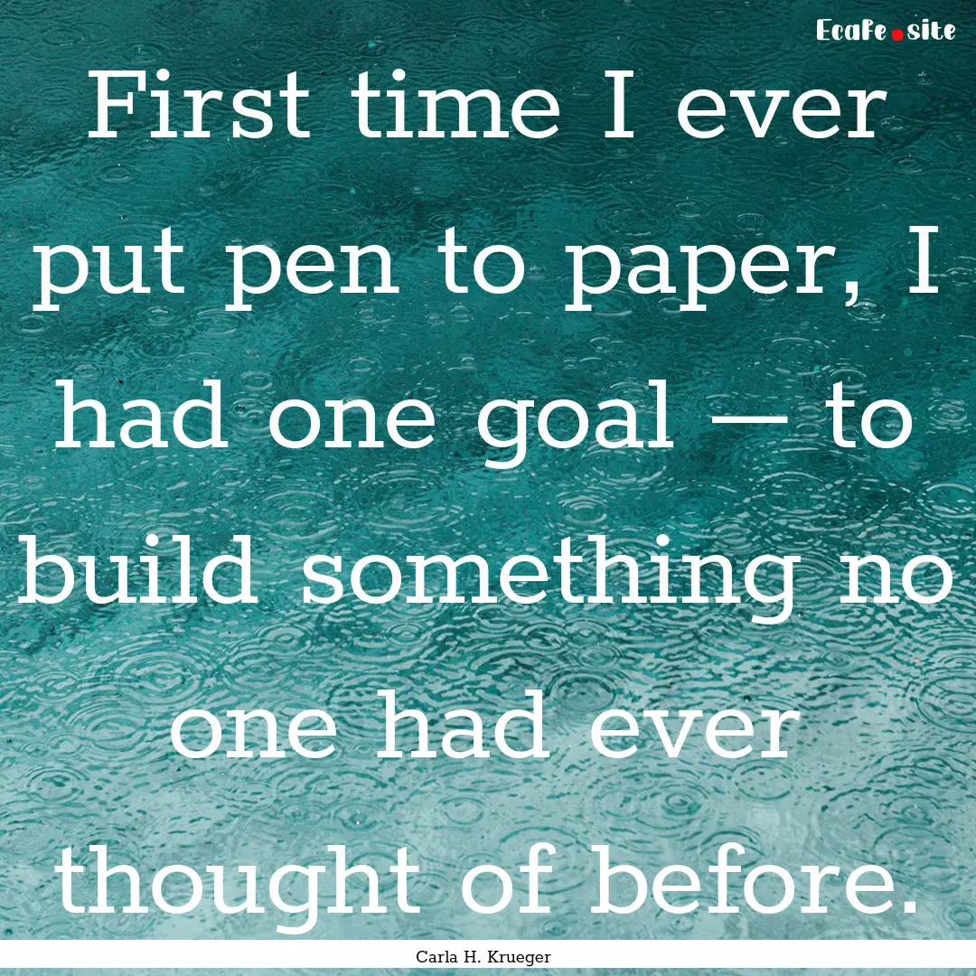 First time I ever put pen to paper, I had.... : Quote by Carla H. Krueger