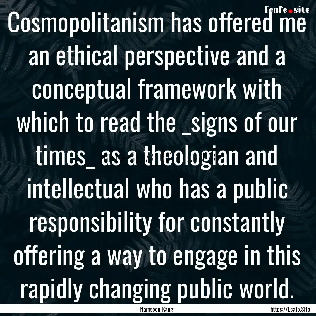 Cosmopolitanism has offered me an ethical.... : Quote by Namsoon Kang