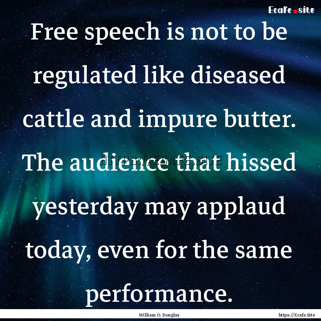 Free speech is not to be regulated like diseased.... : Quote by William O. Douglas