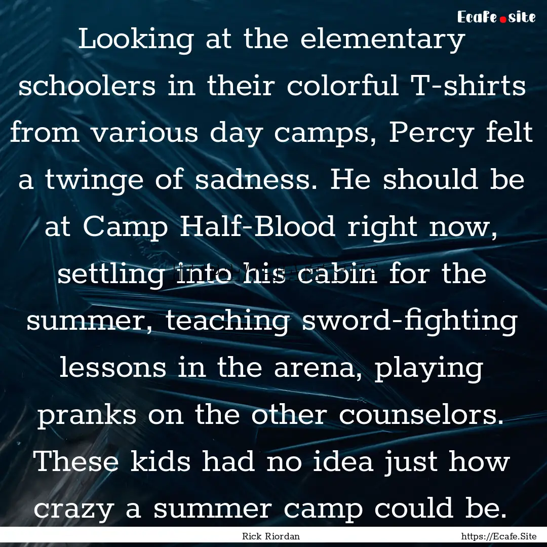 Looking at the elementary schoolers in their.... : Quote by Rick Riordan