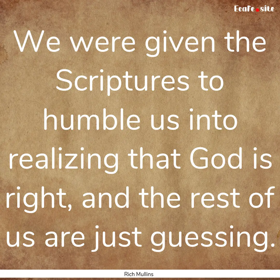 We were given the Scriptures to humble us.... : Quote by Rich Mullins