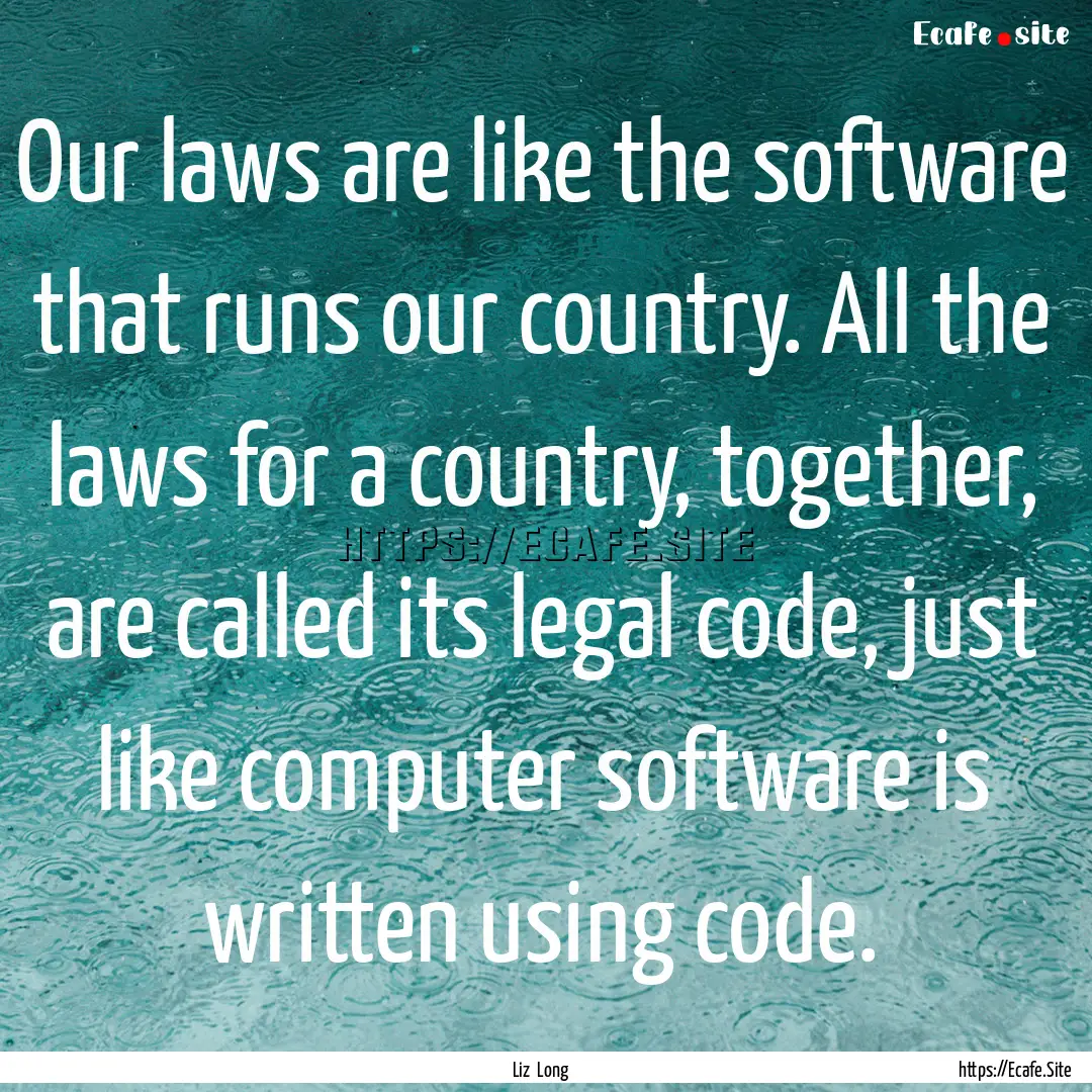 Our laws are like the software that runs.... : Quote by Liz Long