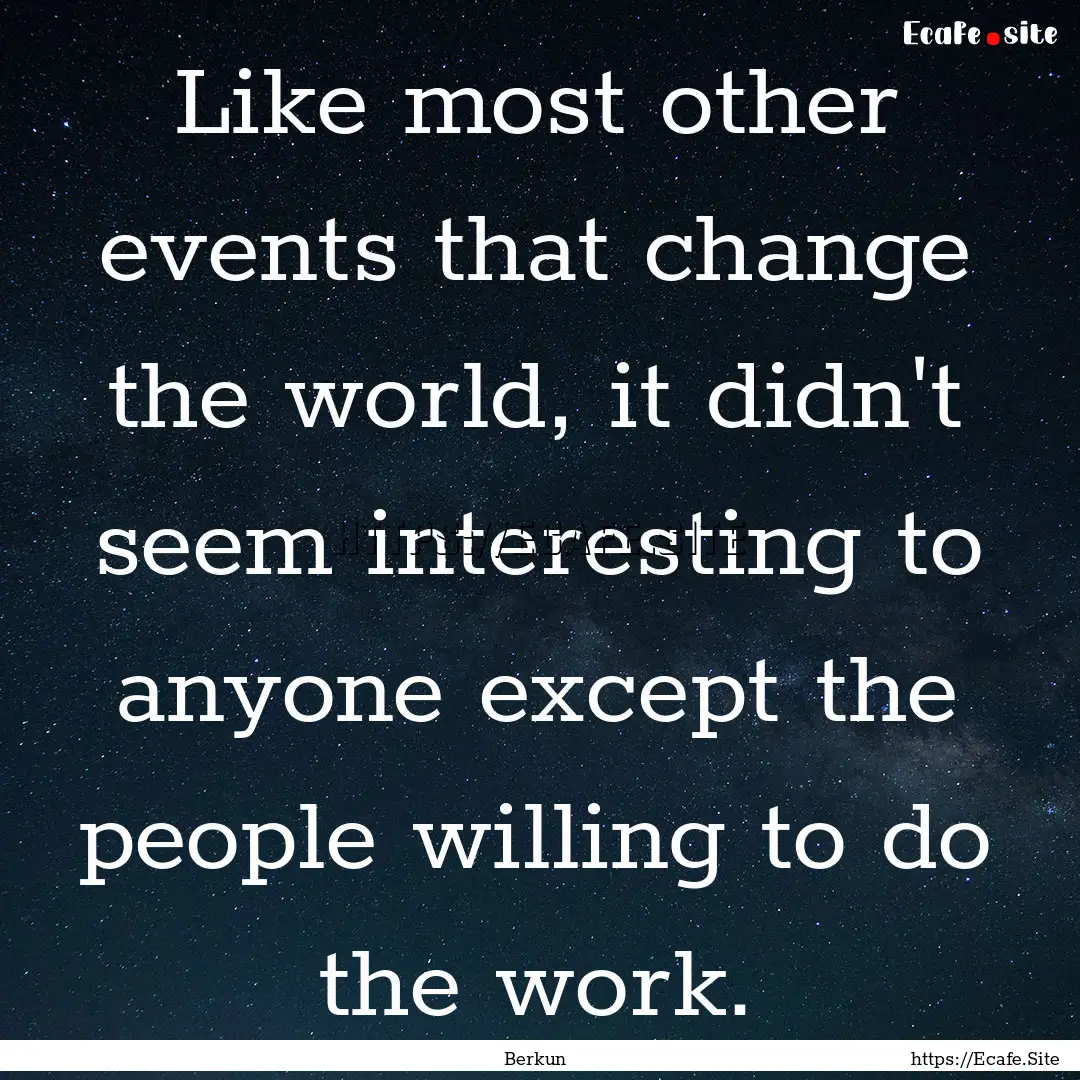 Like most other events that change the world,.... : Quote by Berkun