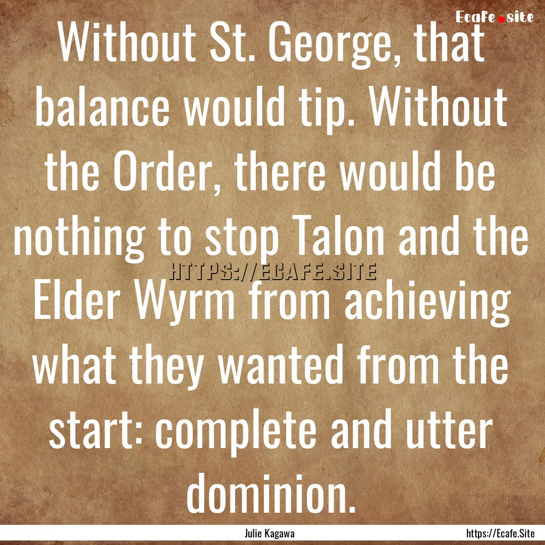 Without St. George, that balance would tip..... : Quote by Julie Kagawa