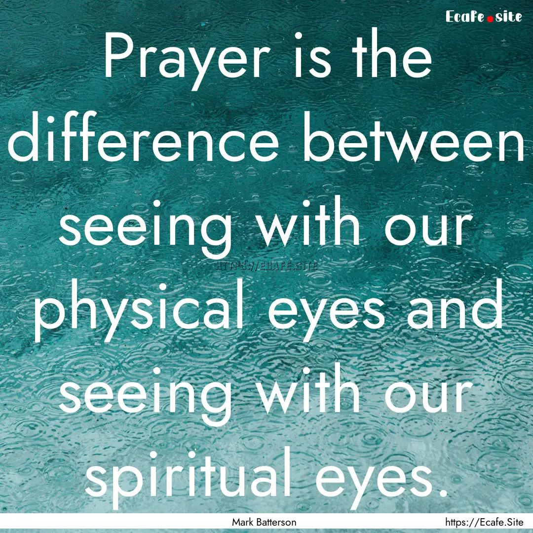 Prayer is the difference between seeing with.... : Quote by Mark Batterson