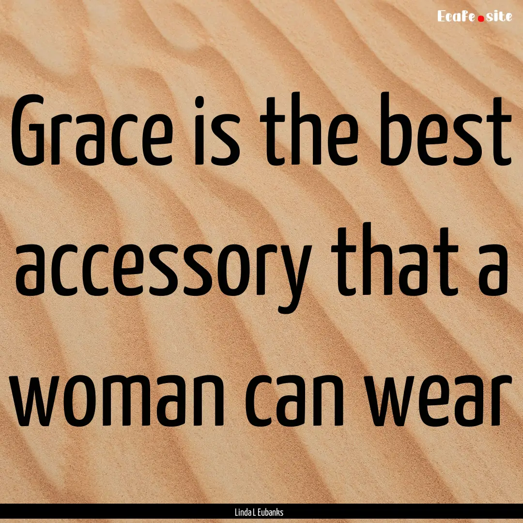 Grace is the best accessory that a woman.... : Quote by Linda L Eubanks