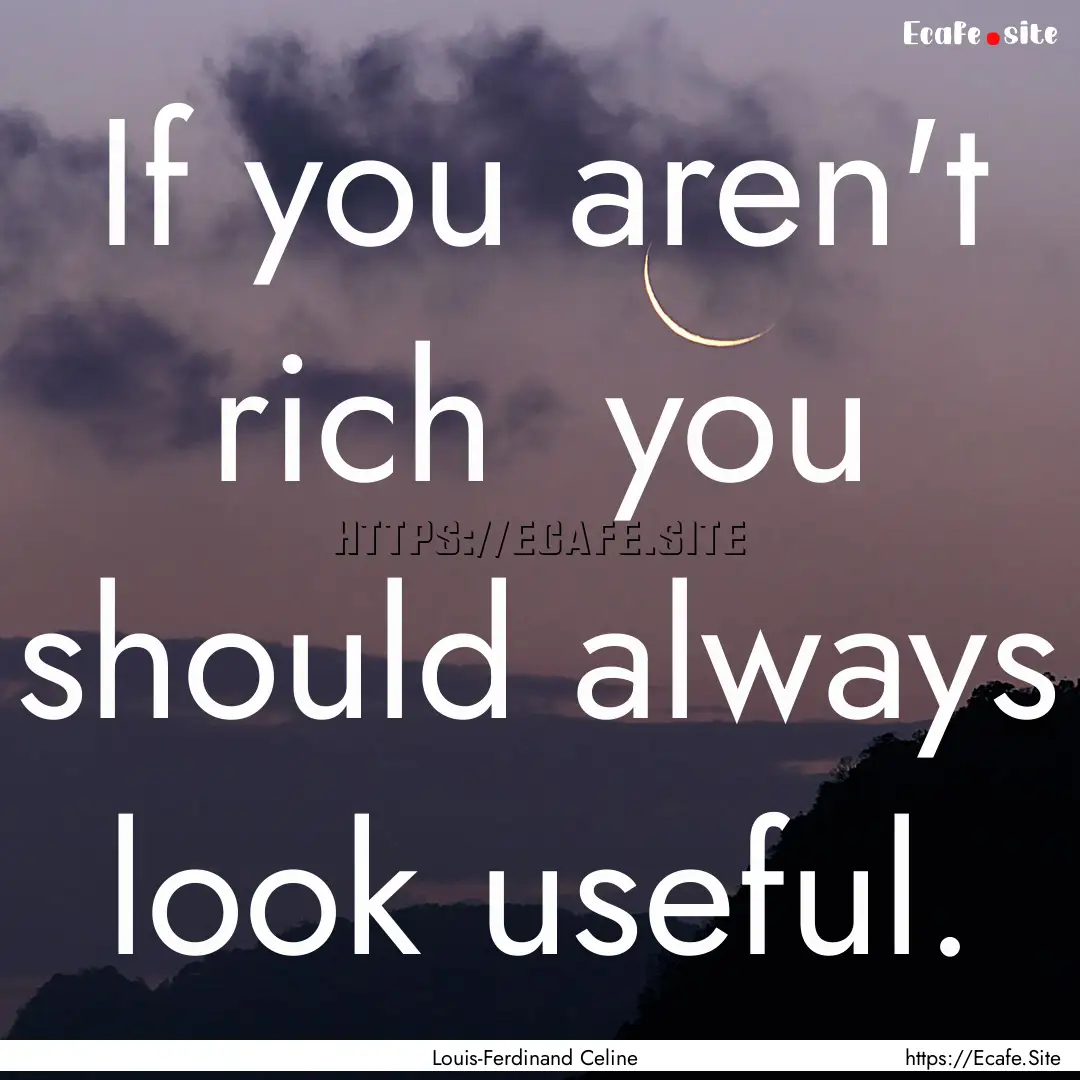 If you aren't rich you should always look.... : Quote by Louis-Ferdinand Celine