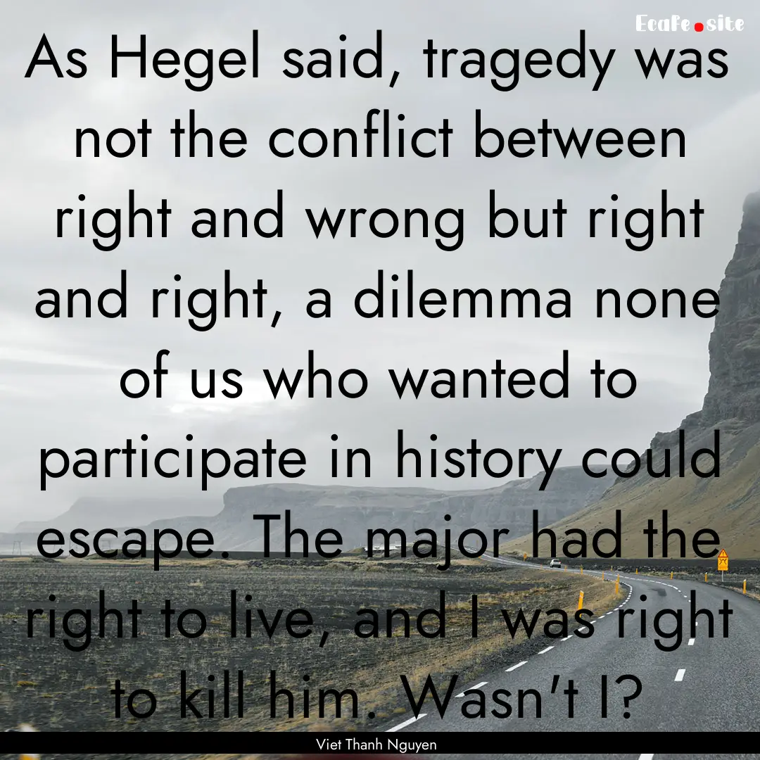 As Hegel said, tragedy was not the conflict.... : Quote by Viet Thanh Nguyen