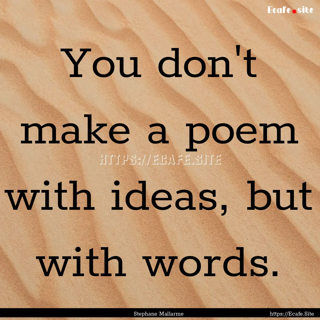 You don't make a poem with ideas, but with.... : Quote by Stephane Mallarme