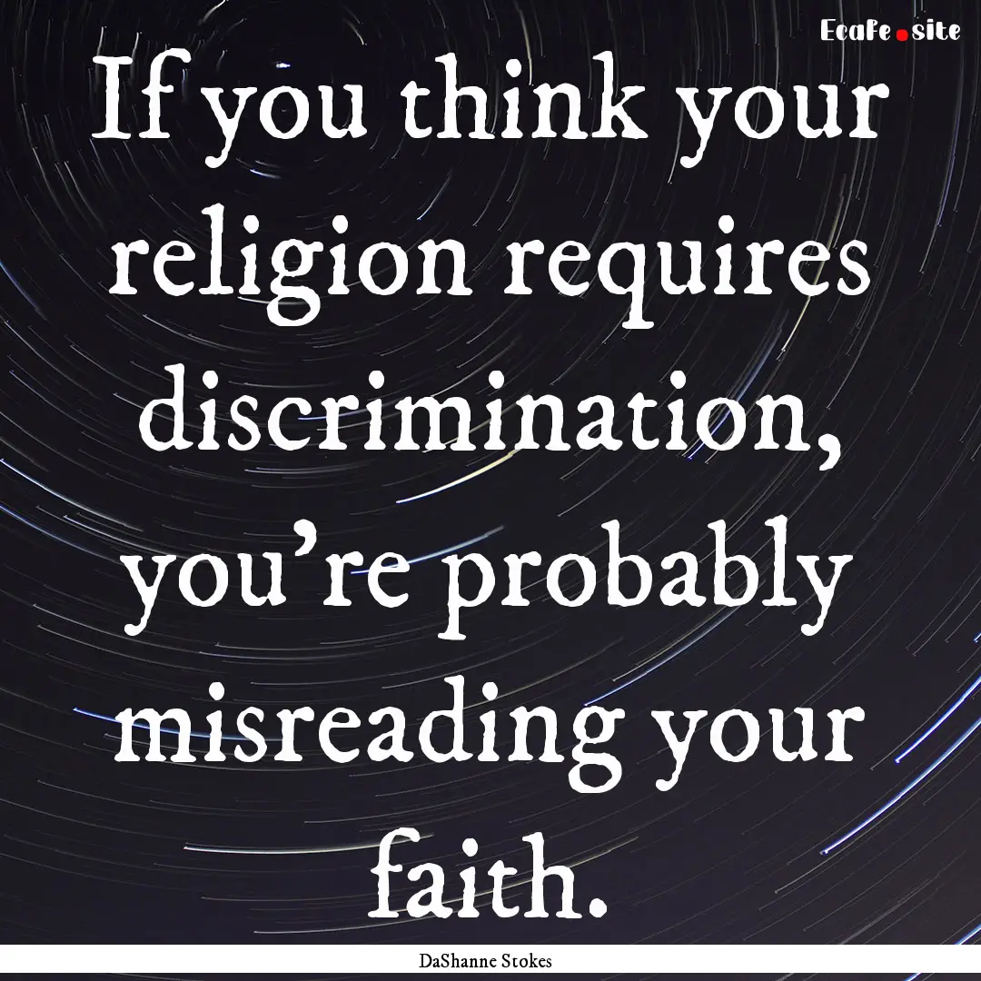 If you think your religion requires discrimination,.... : Quote by DaShanne Stokes