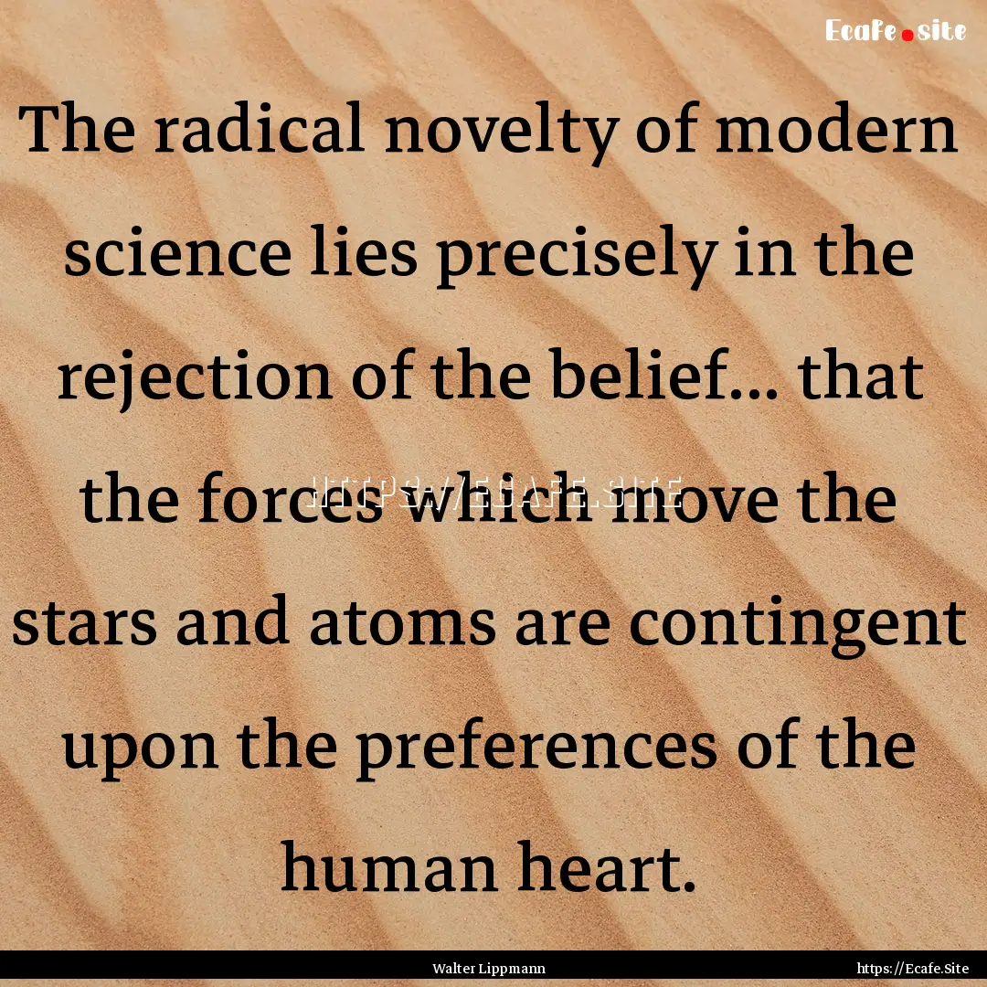 The radical novelty of modern science lies.... : Quote by Walter Lippmann