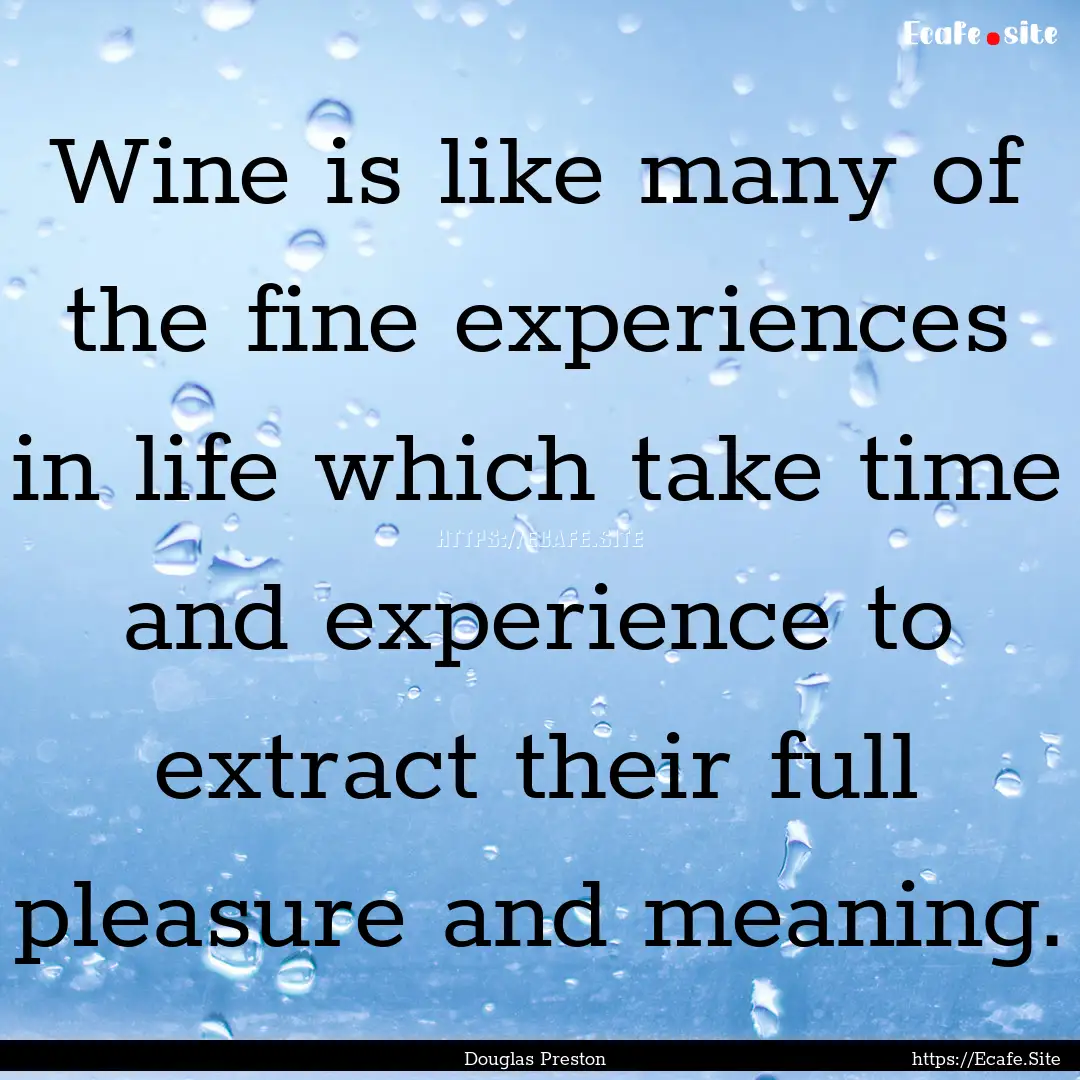 Wine is like many of the fine experiences.... : Quote by Douglas Preston