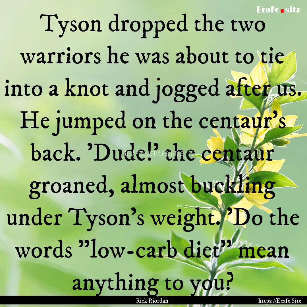 Tyson dropped the two warriors he was about.... : Quote by Rick Riordan