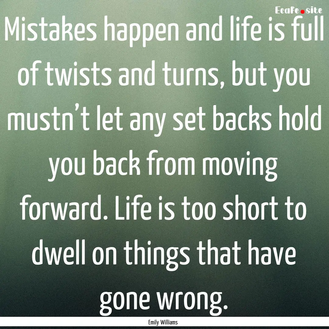 Mistakes happen and life is full of twists.... : Quote by Emily Williams