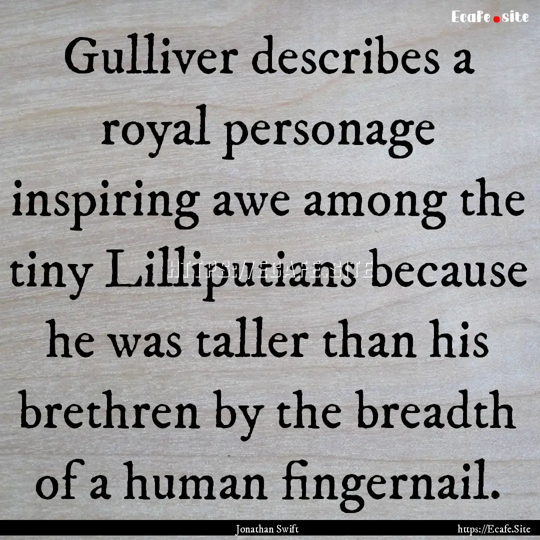 Gulliver describes a royal personage inspiring.... : Quote by Jonathan Swift