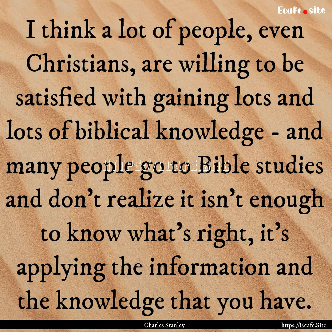 I think a lot of people, even Christians,.... : Quote by Charles Stanley