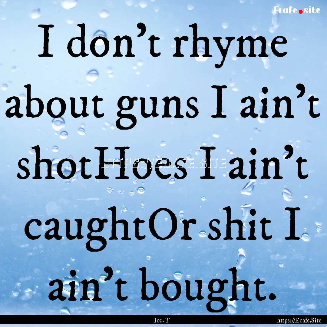 I don't rhyme about guns I ain't shotHoes.... : Quote by Ice-T