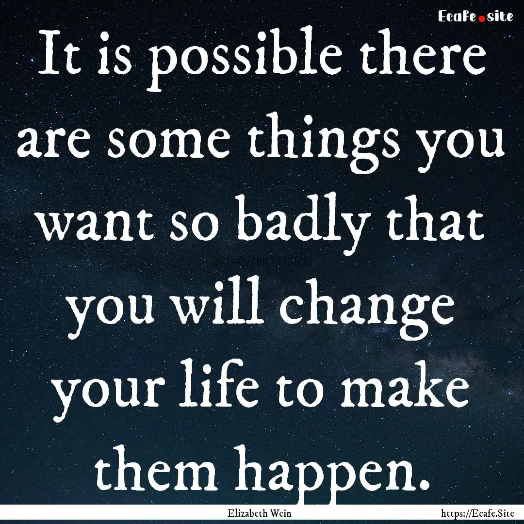 It is possible there are some things you.... : Quote by Elizabeth Wein