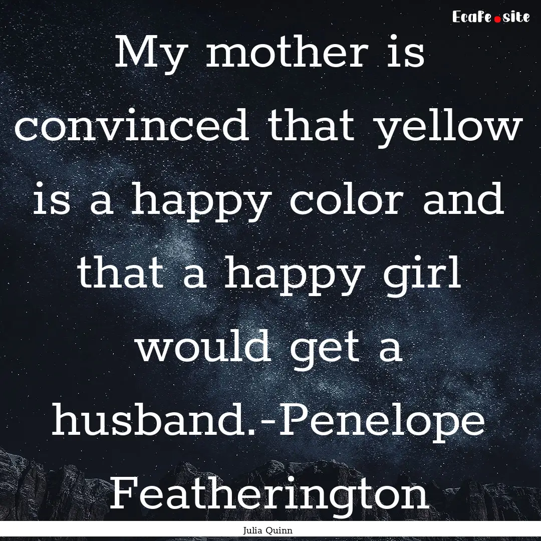 My mother is convinced that yellow is a happy.... : Quote by Julia Quinn