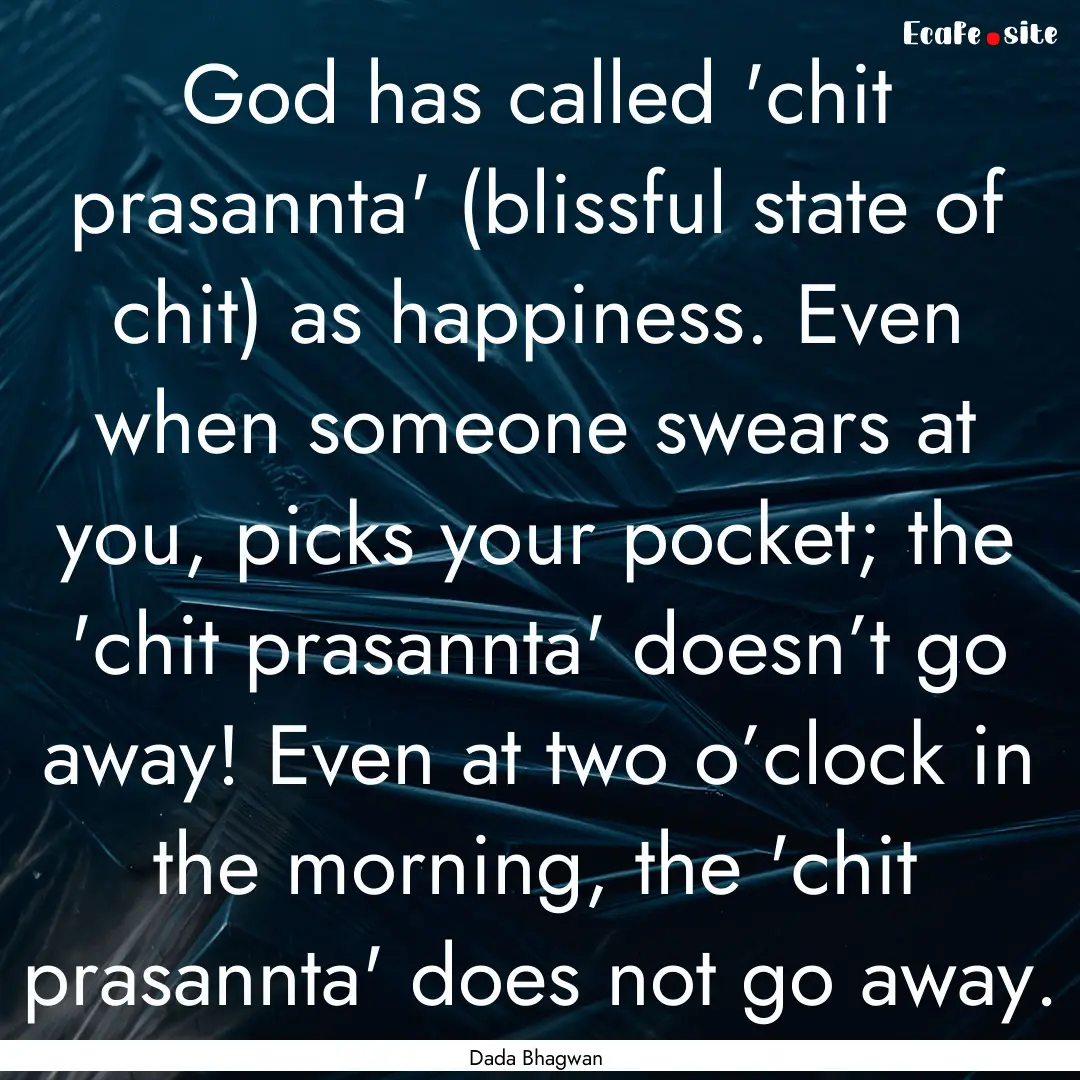 God has called 'chit prasannta' (blissful.... : Quote by Dada Bhagwan