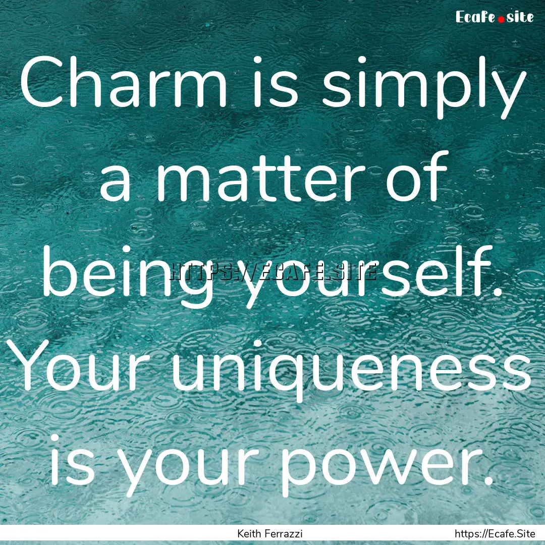 Charm is simply a matter of being yourself..... : Quote by Keith Ferrazzi