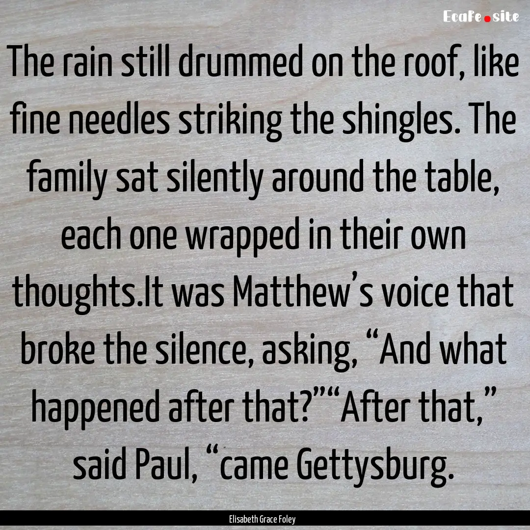 The rain still drummed on the roof, like.... : Quote by Elisabeth Grace Foley