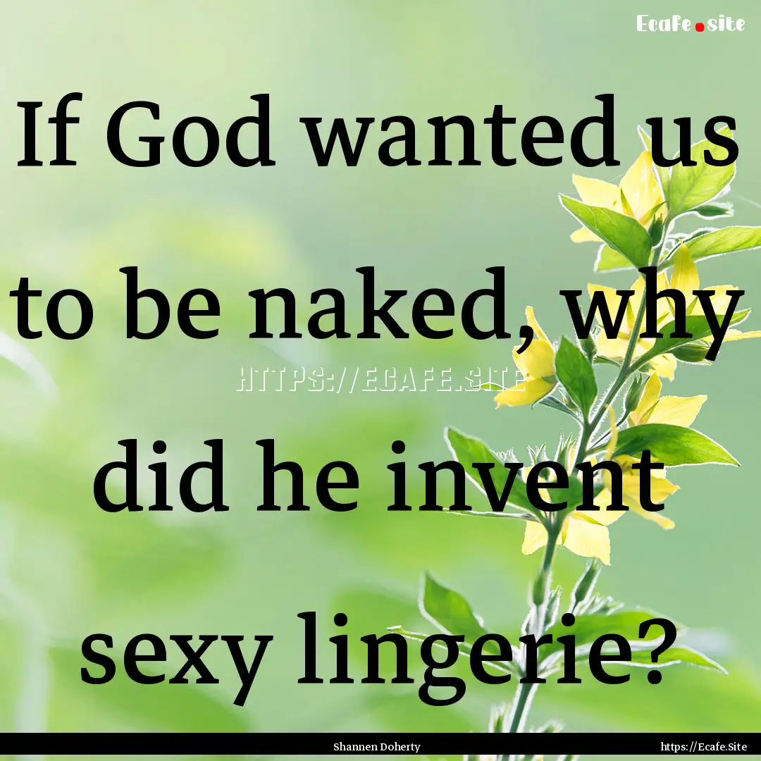 If God wanted us to be naked, why did he.... : Quote by Shannen Doherty