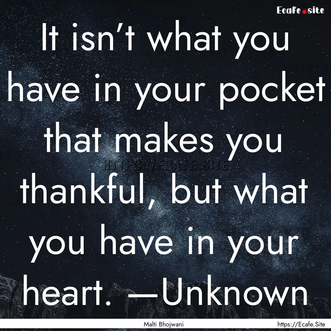 It isn’t what you have in your pocket that.... : Quote by Malti Bhojwani