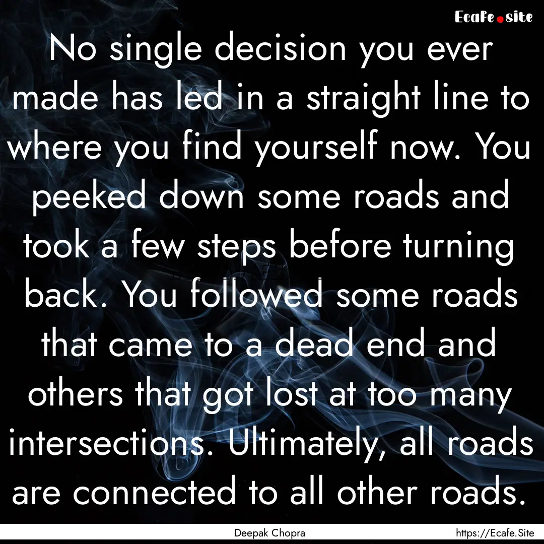 No single decision you ever made has led.... : Quote by Deepak Chopra