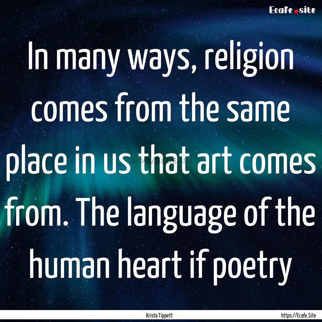 In many ways, religion comes from the same.... : Quote by Krista Tippett