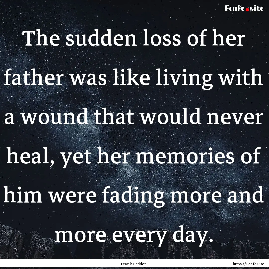 The sudden loss of her father was like living.... : Quote by Frank Beddor