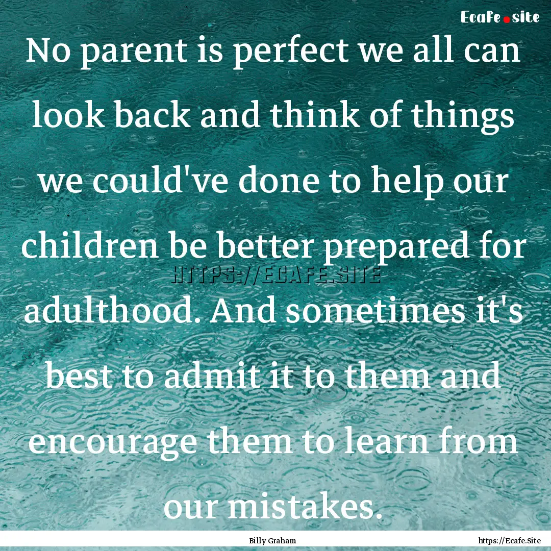 No parent is perfect we all can look back.... : Quote by Billy Graham