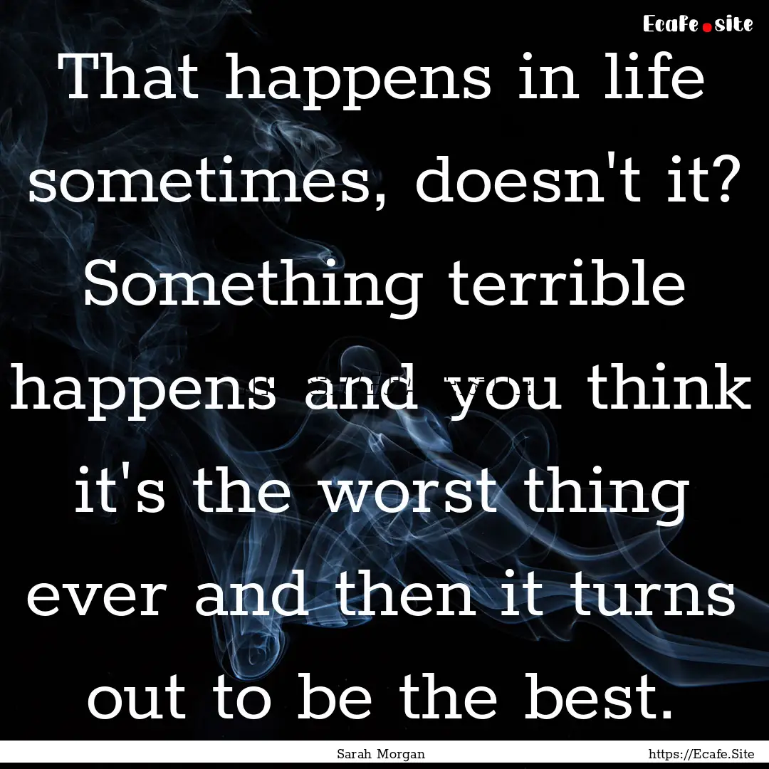 That happens in life sometimes, doesn't it?.... : Quote by Sarah Morgan