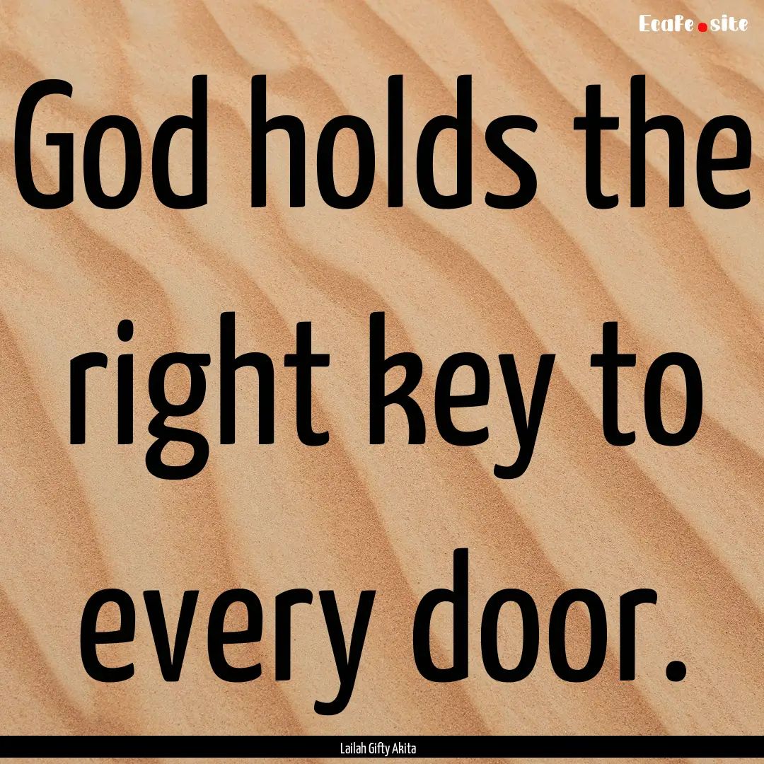 God holds the right key to every door. : Quote by Lailah Gifty Akita