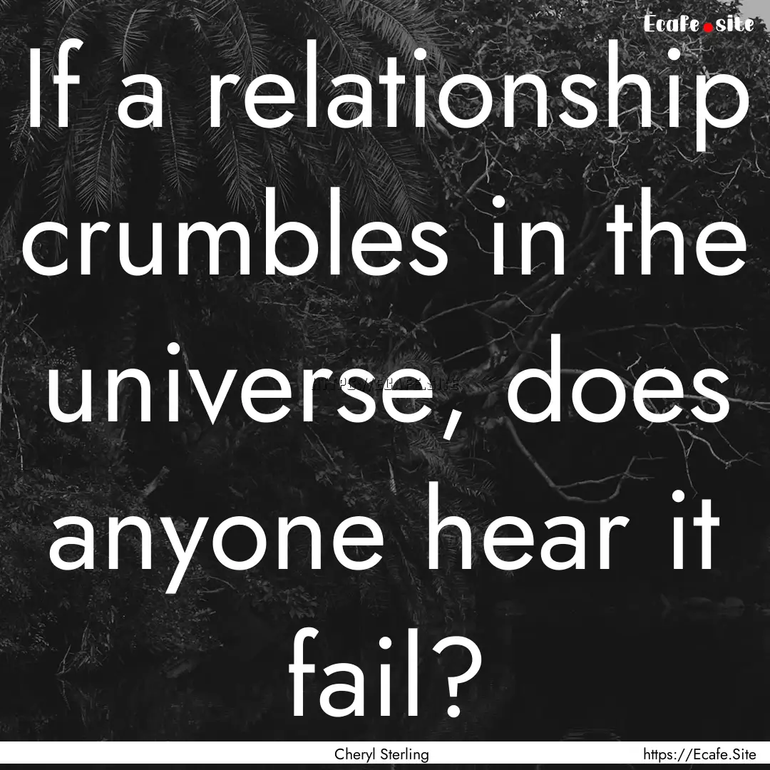 If a relationship crumbles in the universe,.... : Quote by Cheryl Sterling