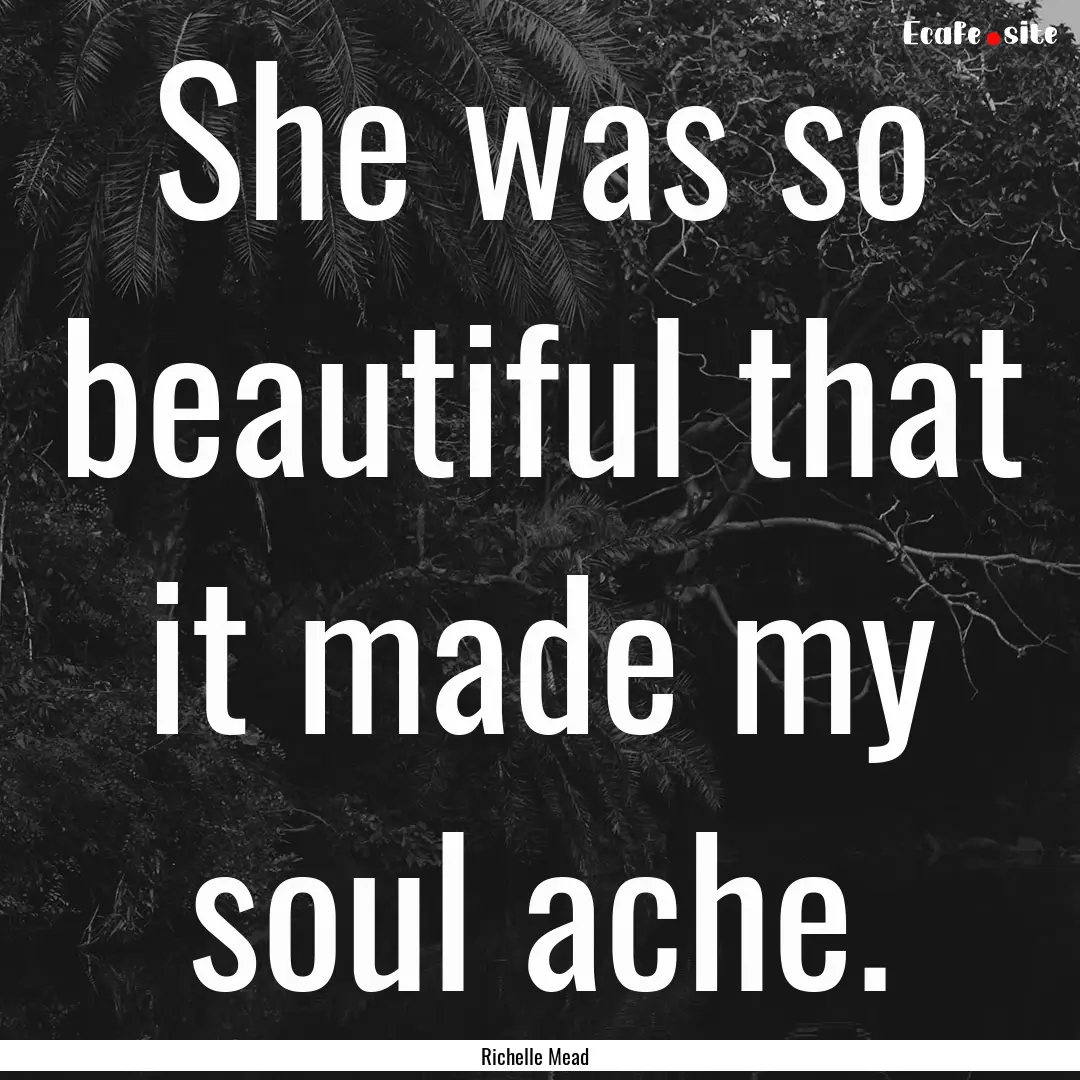 She was so beautiful that it made my soul.... : Quote by Richelle Mead