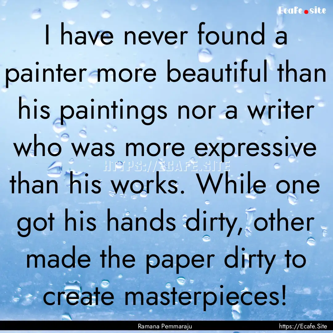 I have never found a painter more beautiful.... : Quote by Ramana Pemmaraju