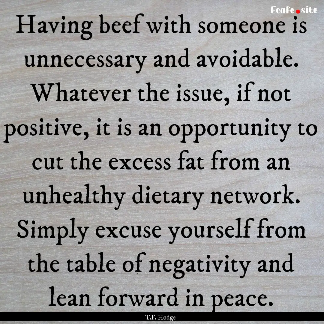 Having beef with someone is unnecessary and.... : Quote by T.F. Hodge