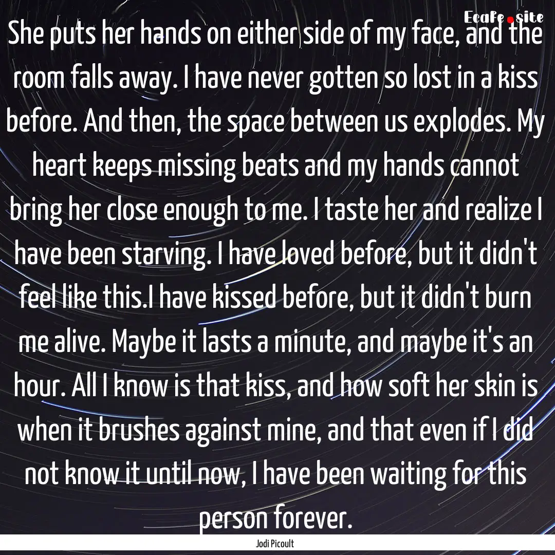 She puts her hands on either side of my face,.... : Quote by Jodi Picoult