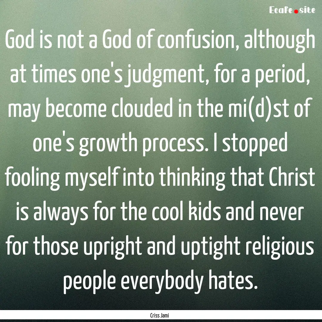 God is not a God of confusion, although at.... : Quote by Criss Jami