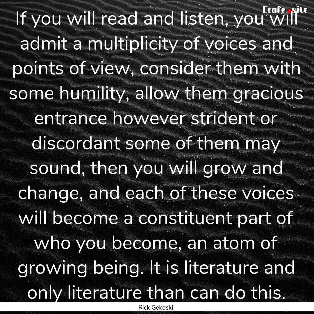 If you will read and listen, you will admit.... : Quote by Rick Gekoski