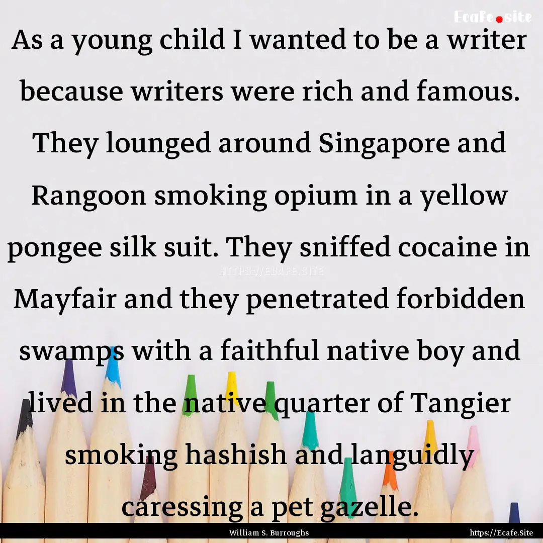 As a young child I wanted to be a writer.... : Quote by William S. Burroughs