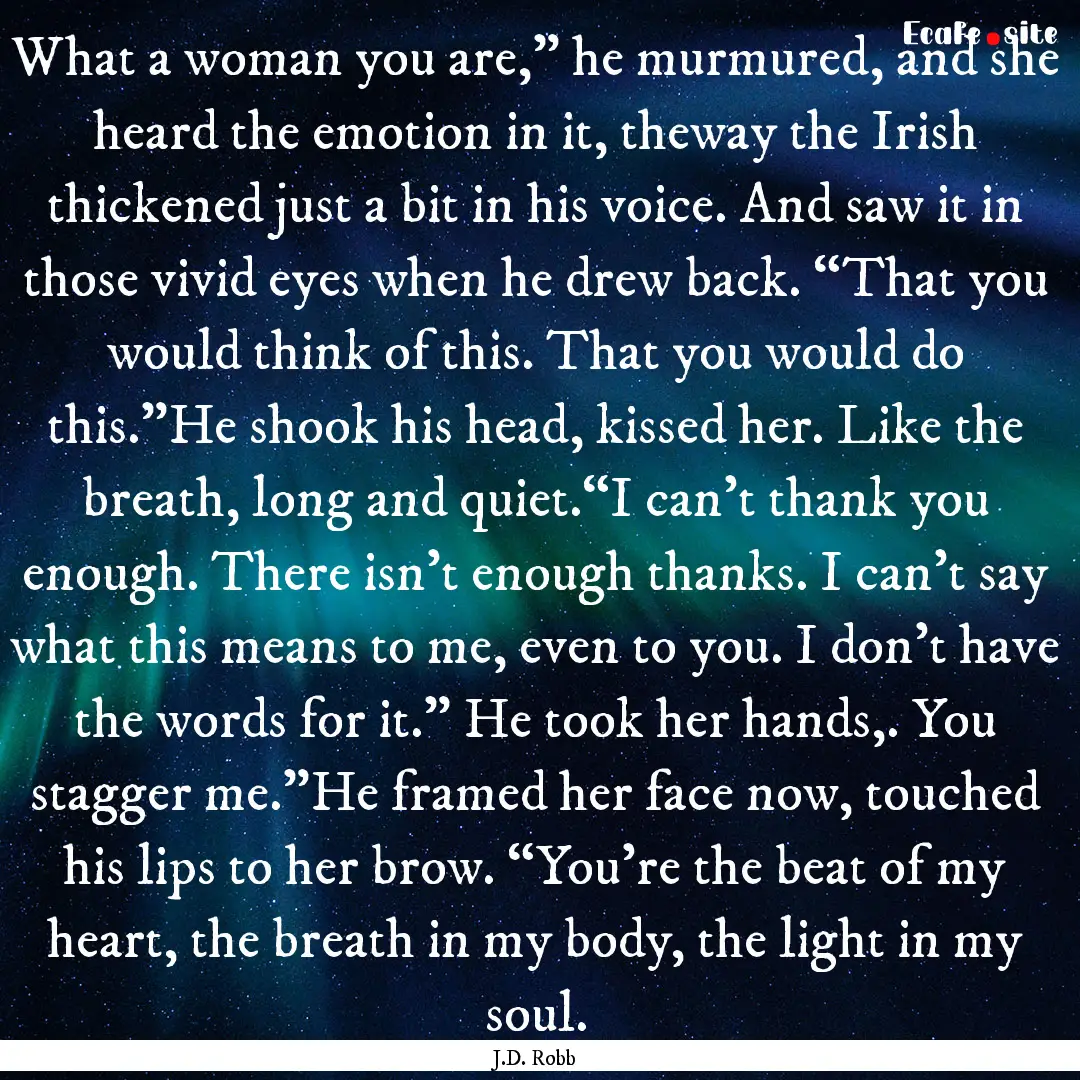 What a woman you are,” he murmured, and.... : Quote by J.D. Robb